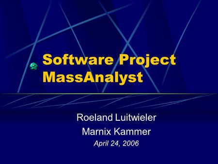 Software Project MassAnalyst Roeland Luitwieler Marnix Kammer April 24, 2006.