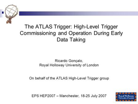 The ATLAS Trigger: High-Level Trigger Commissioning and Operation During Early Data Taking Ricardo Gonçalo, Royal Holloway University of London On behalf.