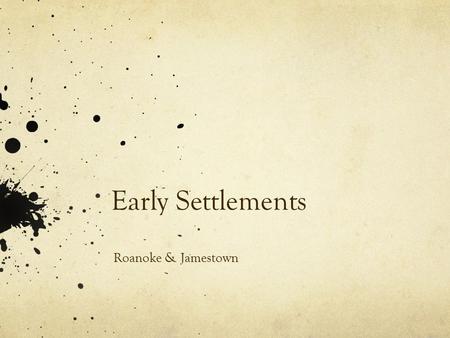 Early Settlements Roanoke & Jamestown. Roanoke Queen Elizabeth allowed Sir Walter Raleigh to establish a colony in the New World 1585 – first attempt.