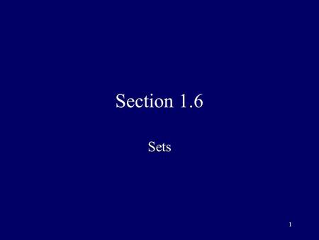 1 Section 1.6 Sets. 2 Set Fundamental discrete structure on which all other discrete structures are built Can be loosely defined as a collection of elements.