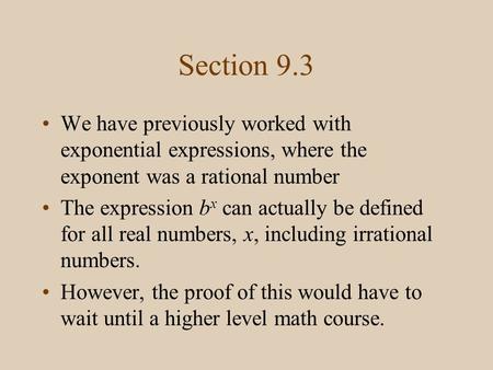 Section 9.3 We have previously worked with exponential expressions, where the exponent was a rational number The expression b x can actually be defined.