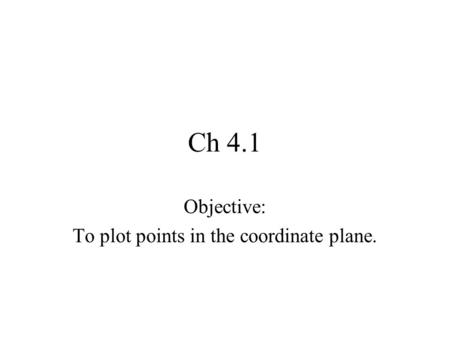 Ch 4.1 Objective: To plot points in the coordinate plane.