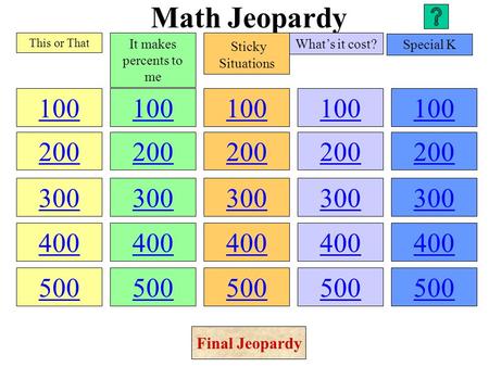 Math Jeopardy 100 200 300 400 500 100 200 300 400 500 100 200 300 400 500 100 200 300 400 500 100 200 300 400 500 This or That It makes percents to me.