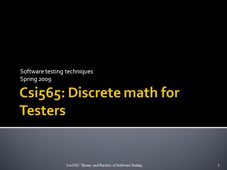 Software testing techniques Spring 2009 Csci565: Theory and Practice of Software Testing1.