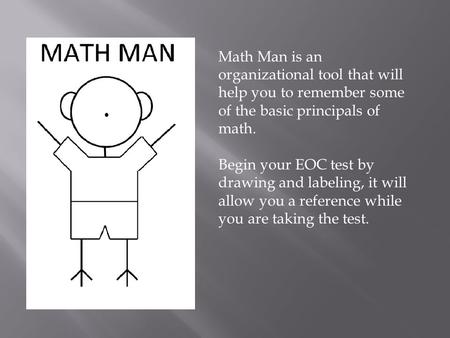 Math Man is an organizational tool that will help you to remember some of the basic principals of math. Begin your EOC test by drawing and labeling, it.