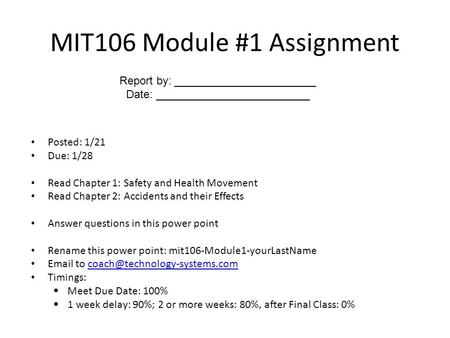 MIT106 Module #1 Assignment Posted: 1/21 Due: 1/28 Read Chapter 1: Safety and Health Movement Read Chapter 2: Accidents and their Effects Answer questions.