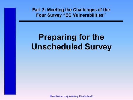 Part 2: Meeting the Challenges of the Four Survey “EC Vulnerabilities” Healthcare Engineering Consultants Preparing for the Unscheduled Survey.