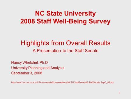 1 NC State University 2008 Staff Well-Being Survey Highlights from Overall Results A Presentation to the Staff Senate Nancy Whelchel, Ph.D University Planning.