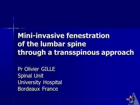 Mini-invasive fenestration of the lumbar spine through a transspinous approach Pr Olivier GILLE Spinal Unit University Hospital Bordeaux France.