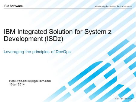 Accelerating Product and Service Innovation © 2013 IBM Corporation IBM Integrated Solution for System z Development (ISDz) Leveraging the principles of.