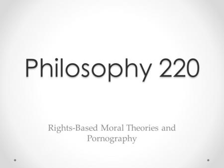 Philosophy 220 Rights-Based Moral Theories and Pornography.