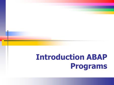 Introduction ABAP Programs. Slide 2 ABAP (History) Acronym: Allgemeiner BerichtsAufbereitungsProzessor Generic report preparation rocessor Advanced Business.