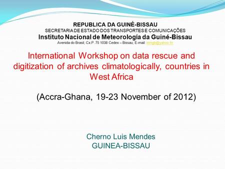 International Workshop on data rescue and digitization of archives climatologically, countries in West Africa Cherno Luis Mendes GUINEA-BISSAU REPUBLICA.