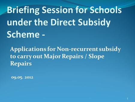 Applications for Non-recurrent subsidy to carry out Major Repairs / Slope Repairs Briefing Session for Schools under the Direct Subsidy Scheme - 09.05.