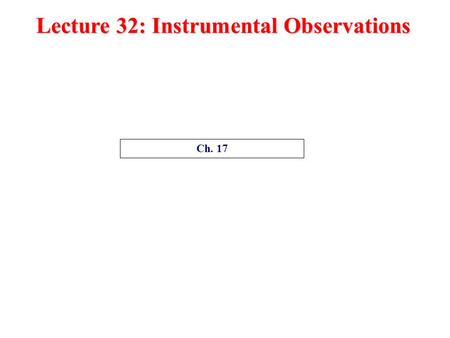 Lecture 32: Instrumental Observations Ch. 17. How has surface air temperature changed since 1800s? How have glaciers and sea level change in the past.