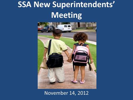 SSA New Superintendents’ Meeting November 14, 2012.