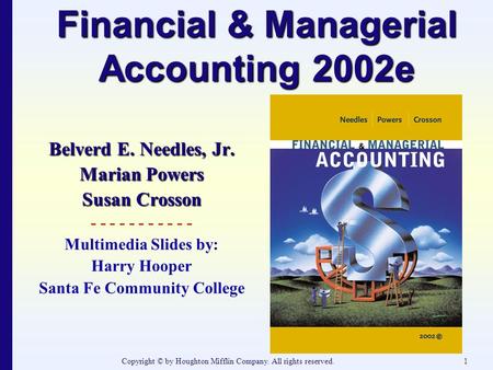 Copyright © by Houghton Mifflin Company. All rights reserved.1 Financial & Managerial Accounting 2002e Belverd E. Needles, Jr. Marian Powers Susan Crosson.