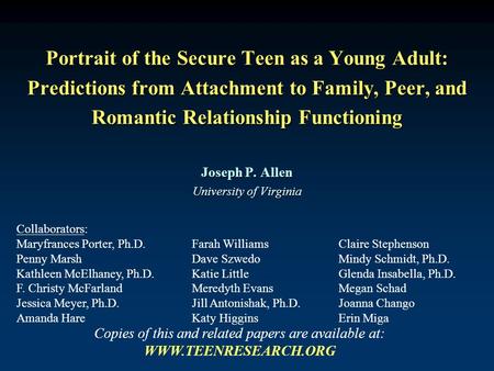 Portrait of the Secure Teen as a Young Adult: Predictions from Attachment to Family, Peer, and Romantic Relationship Functioning Joseph P. Allen University.