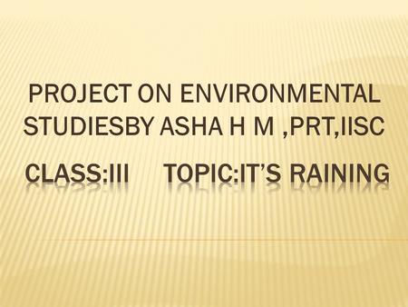 PROJECT ON ENVIRONMENTAL STUDIESBY ASHA H M,PRT,IISC.