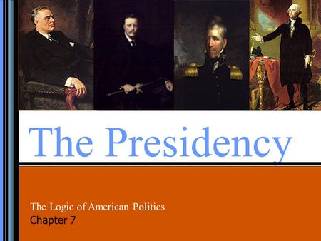 The Presidency The Logic of American Politics Chapter 7