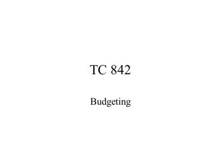 TC 842 Budgeting. Producers do it--but have little or no training in it. predict the future world of projections in business, budgets are accepted way.