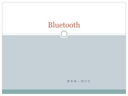 발표자 : 현근수 Bluetooth. Overview wireless protocol short-range communications technology single digital wireless protocol connecting multiple devices mobile.