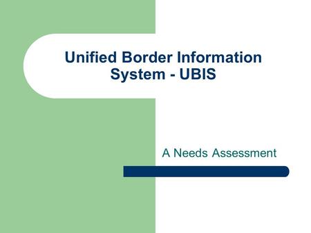 Unified Border Information System - UBIS A Needs Assessment.