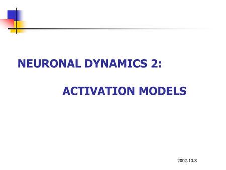 NEURONAL DYNAMICS 2: ACTIVATION MODELS