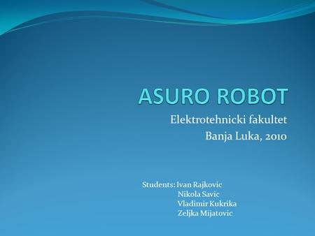 Elektrotehnicki fakultet Banja Luka, 2010 Students: Ivan Rajkovic Nikola Savic Vladimir Kukrika Zeljka Mijatovic.