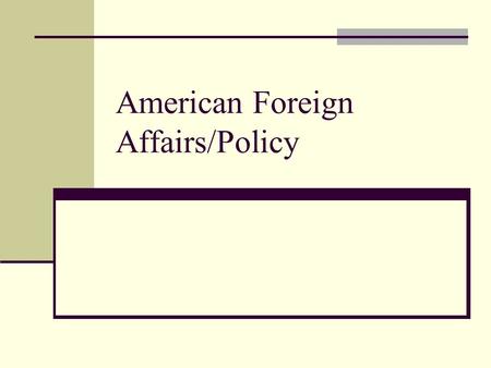 American Foreign Affairs/Policy. What is IT? Foreign affairs are the nations interacting and relationships with other countries. It has evolved significantly.