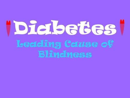 Diabetes Leading Cause of Blindness 30. Diabetes- A chronic disease that affects the way body cells convert food into energy.