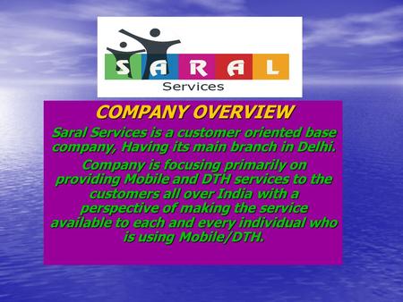 COMPANY OVERVIEW Saral Services is a customer oriented base company, Having its main branch in Delhi. Company is focusing primarily on providing Mobile.