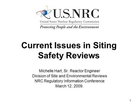 1 Current Issues in Siting Safety Reviews Michelle Hart, Sr. Reactor Engineer Division of Site and Environmental Reviews NRC Regulatory Information Conference.