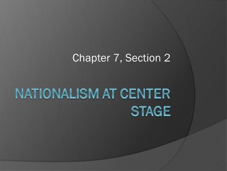 Chapter 7, Section 2. OBJECTIVES  Learn about the growth of Nationalism in the United States  Understand how it affected Supreme Court decisions, federal.