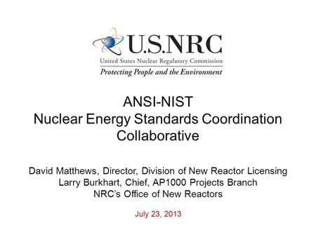 ANSI-NIST Nuclear Energy Standards Coordination Collaborative David Matthews, Director, Division of New Reactor Licensing Larry Burkhart, Chief, AP1000.