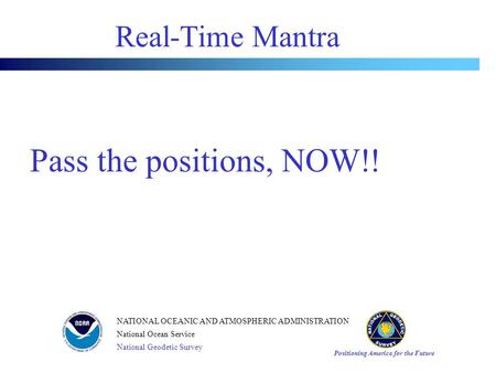 Positioning America for the Future NATIONAL OCEANIC AND ATMOSPHERIC ADMINISTRATION National Ocean Service National Geodetic Survey Real-Time Mantra Pass.