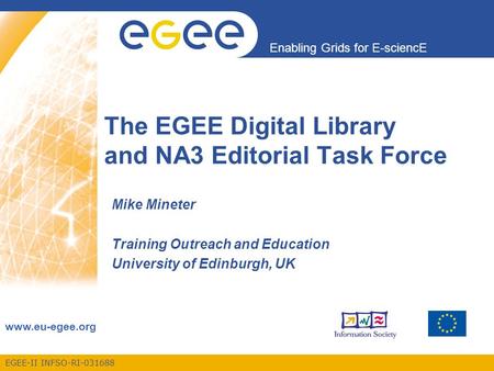 EGEE-II INFSO-RI-031688 Enabling Grids for E-sciencE www.eu-egee.org The EGEE Digital Library and NA3 Editorial Task Force Mike Mineter Training Outreach.