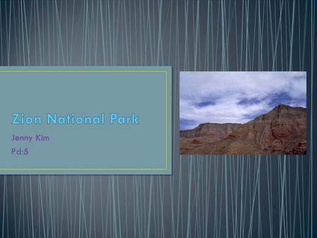 Jenny Kim Pd:5. Zion The climate can be varied depending on the elevations and seasons. The spring weather is very unpredictable. But the summer weathers.