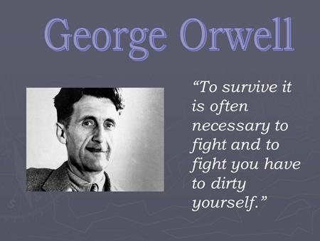 “To survive it is often necessary to fight and to fight you have to dirty yourself.”