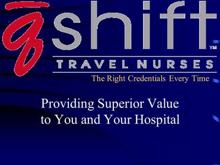 The Right Credentials Every Time Providing Superior Value to You and Your Hospital.