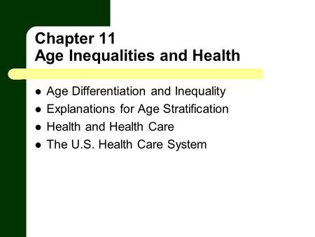 Chapter 11 Age Inequalities and Health Age Differentiation and Inequality Explanations for Age Stratification Health and Health Care The U.S. Health Care.