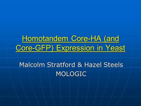 Homotandem Core-HA (and Core-GFP) Expression in Yeast Malcolm Stratford & Hazel Steels MOLOGIC.