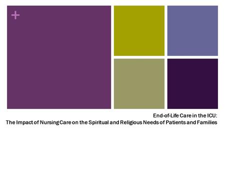 + End-of-Life Care in the ICU: The Impact of Nursing Care on the Spiritual and Religious Needs of Patients and Families.