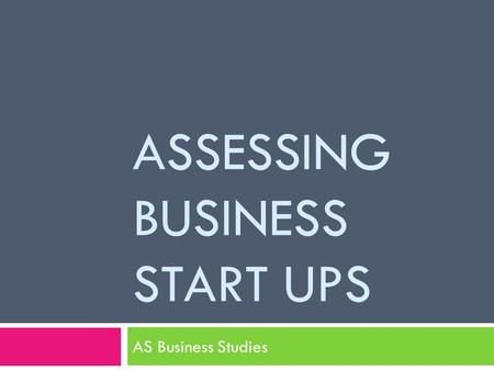 ASSESSING BUSINESS START UPS AS Business Studies.