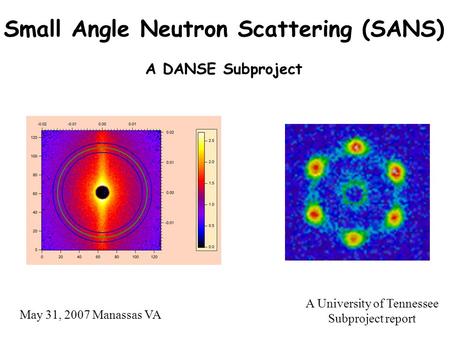 Small Angle Neutron Scattering (SANS) A DANSE Subproject May 31, 2007 Manassas VA A University of Tennessee Subproject report.