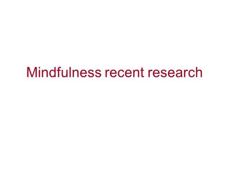 Mindfulness recent research. Summary Mindfulness –Why focus on depression MBCT –update of the trials ‘How does it work?’ Qualitative studies Mindfulness.