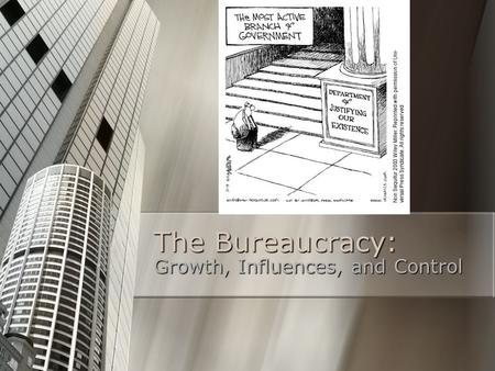 The Bureaucracy: Growth, Influences, and Control.