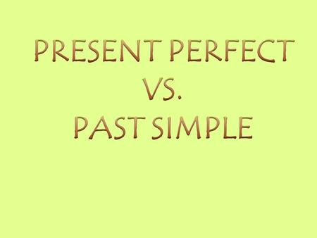 Present Perfect  Unstated/ Indefinite time Ex. Teddy has bought a new bike. (we don’t know when) Past Simple  Stated/Definite time Ex. Teddy bought.