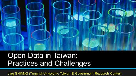 Open Data in Taiwan: Practices and Challenges Jing SHIANG (Tunghai University; Taiwan E-Government Research Center)