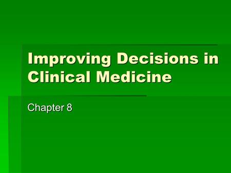 Improving Decisions in Clinical Medicine Chapter 8.